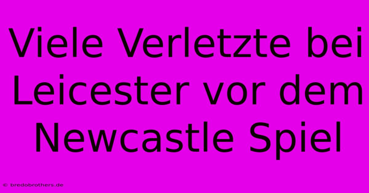 Viele Verletzte Bei Leicester Vor Dem Newcastle Spiel