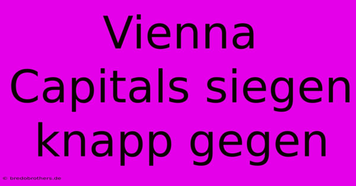 Vienna Capitals Siegen Knapp Gegen