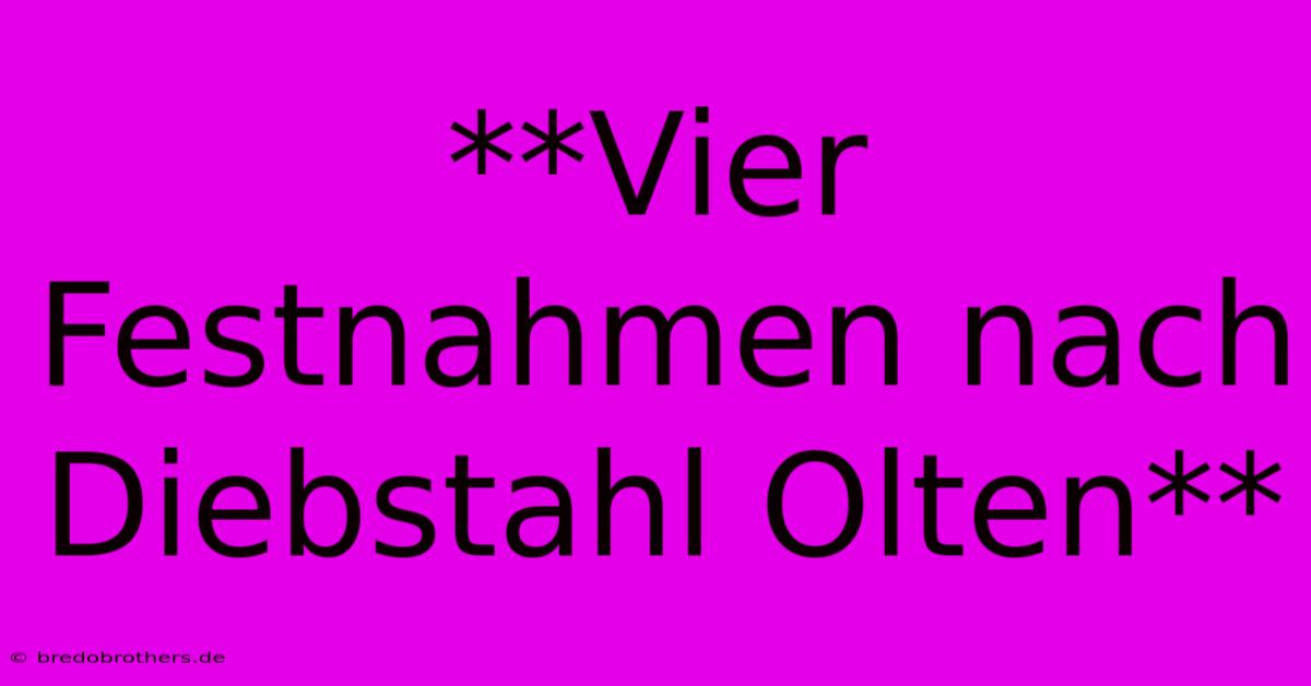 **Vier Festnahmen Nach Diebstahl Olten**