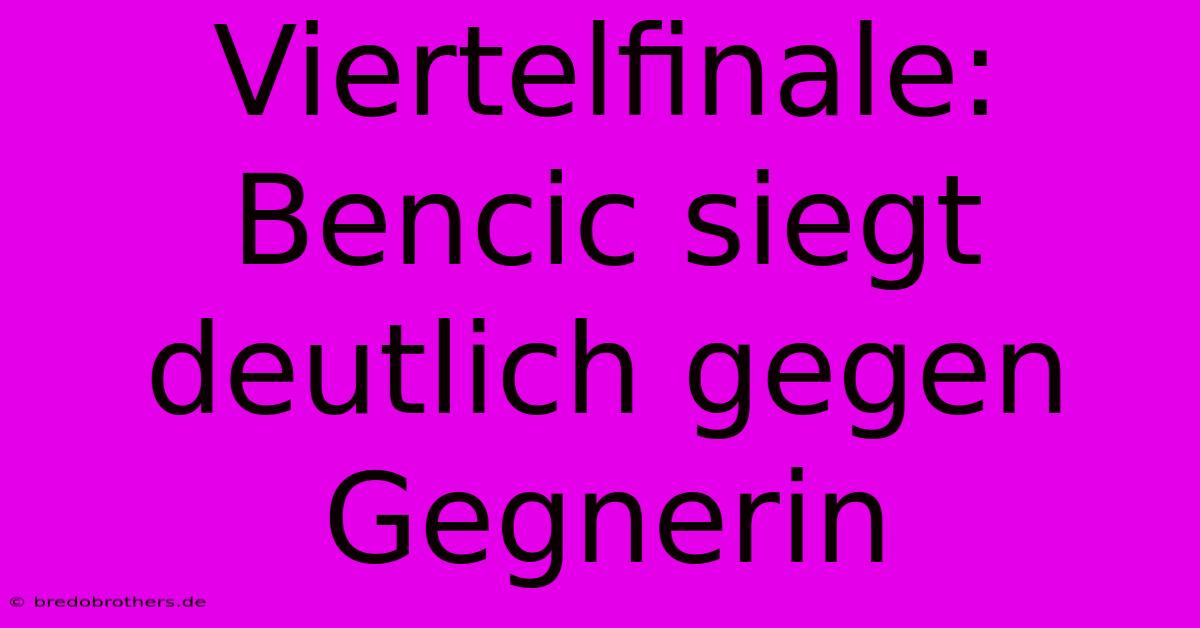 Viertelfinale: Bencic Siegt Deutlich Gegen Gegnerin