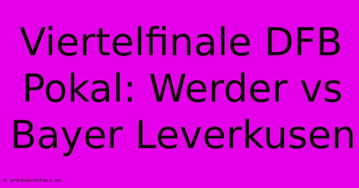 Viertelfinale DFB Pokal: Werder Vs Bayer Leverkusen