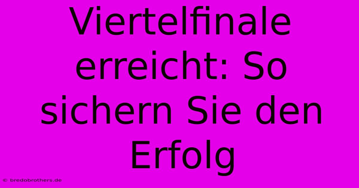 Viertelfinale Erreicht: So Sichern Sie Den Erfolg