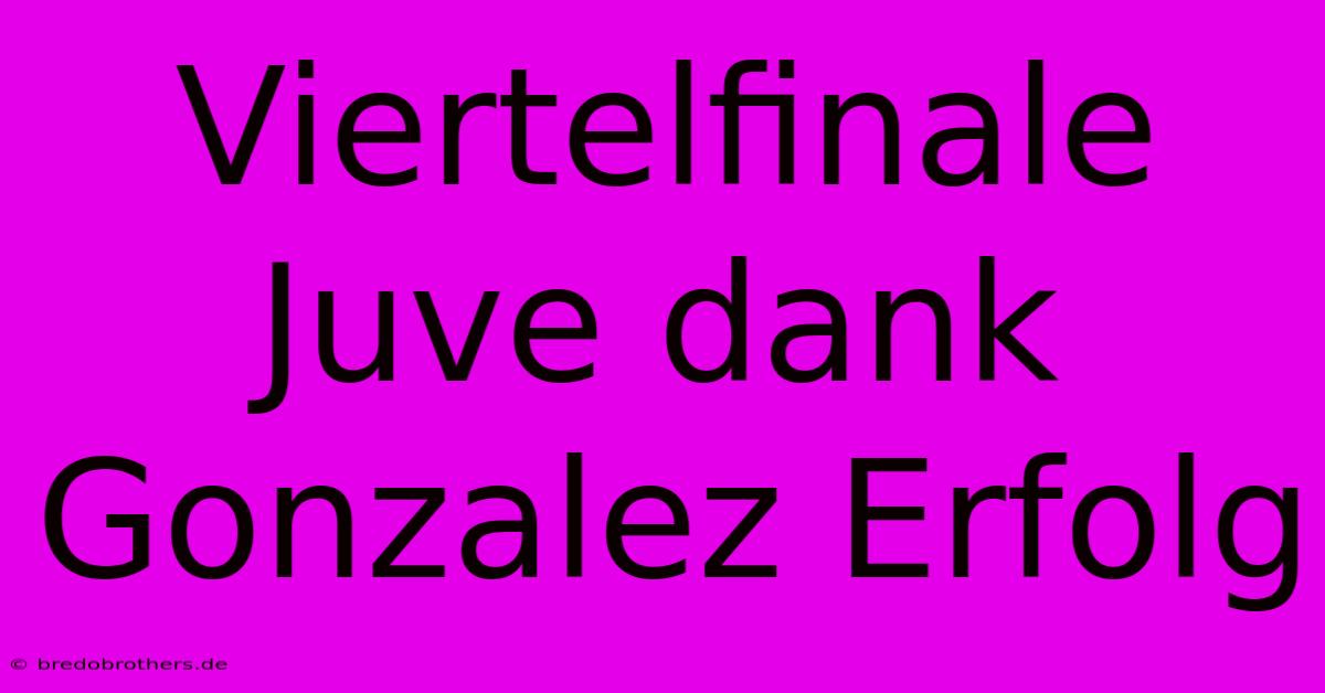 Viertelfinale Juve Dank Gonzalez Erfolg