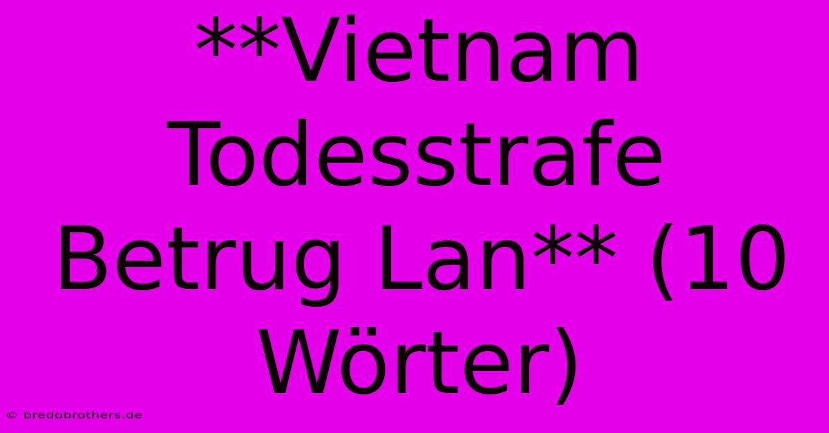 **Vietnam Todesstrafe Betrug Lan** (10 Wörter)