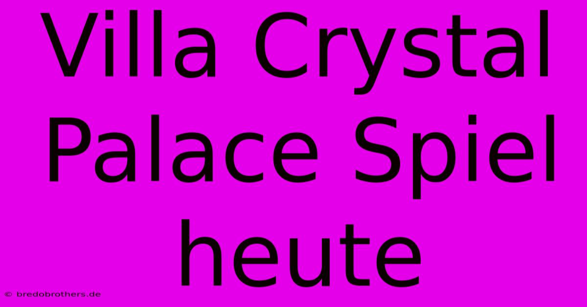 Villa Crystal Palace Spiel Heute