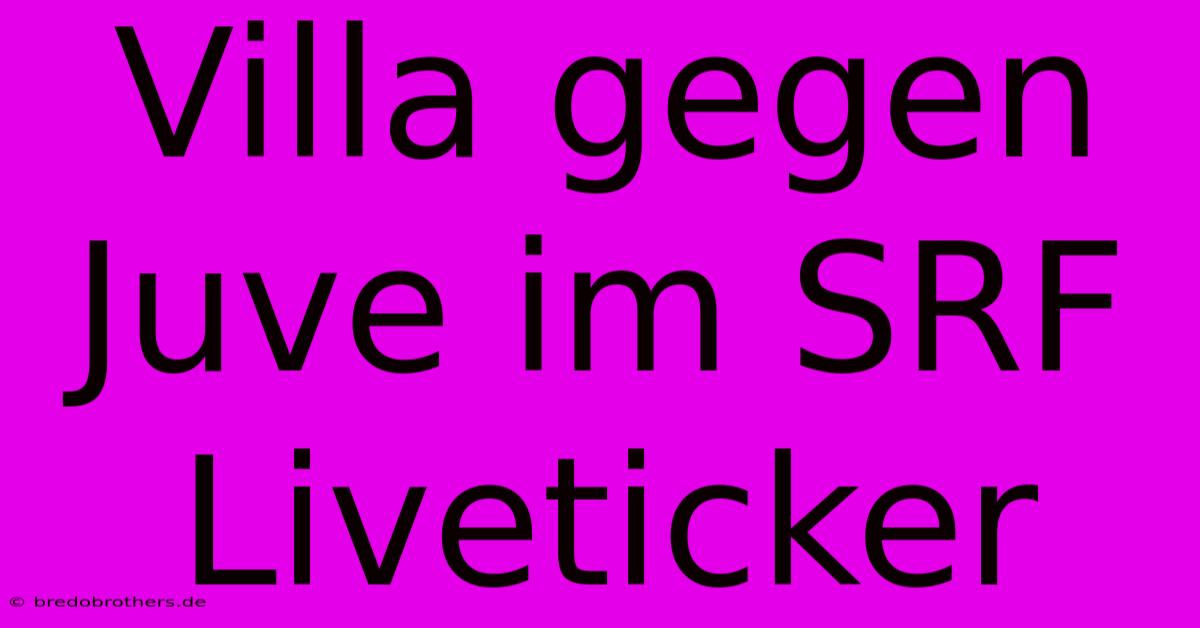 Villa Gegen Juve Im SRF Liveticker