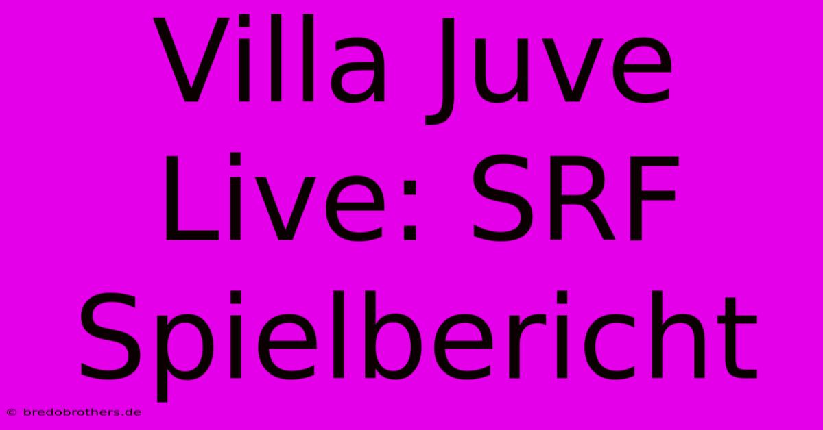 Villa Juve Live: SRF Spielbericht