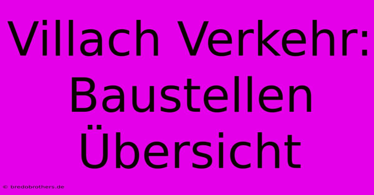 Villach Verkehr: Baustellen Übersicht