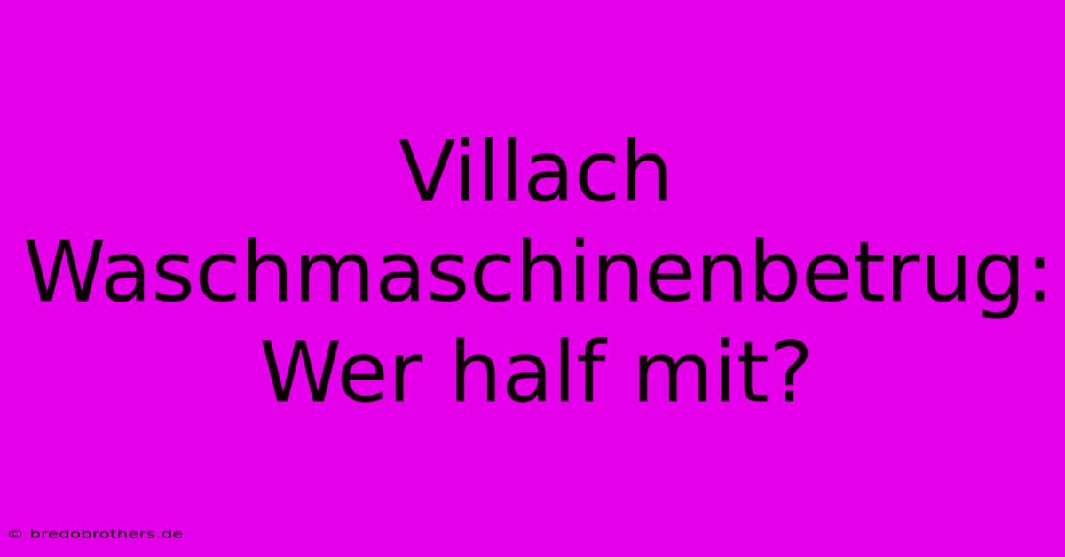 Villach Waschmaschinenbetrug: Wer Half Mit?