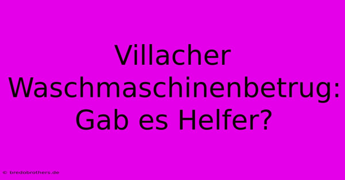 Villacher Waschmaschinenbetrug:  Gab Es Helfer?