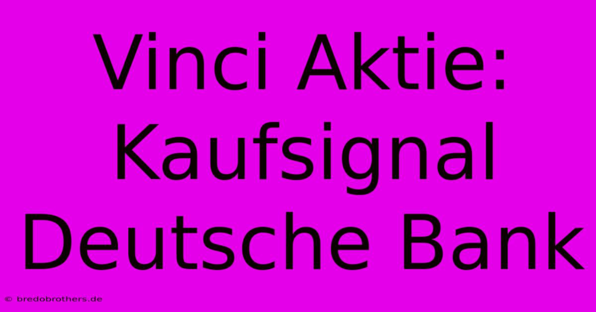 Vinci Aktie: Kaufsignal Deutsche Bank