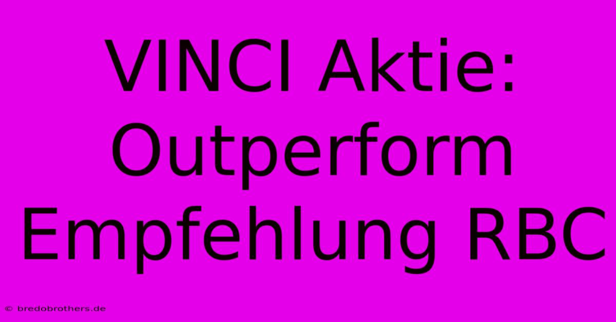 VINCI Aktie: Outperform Empfehlung RBC