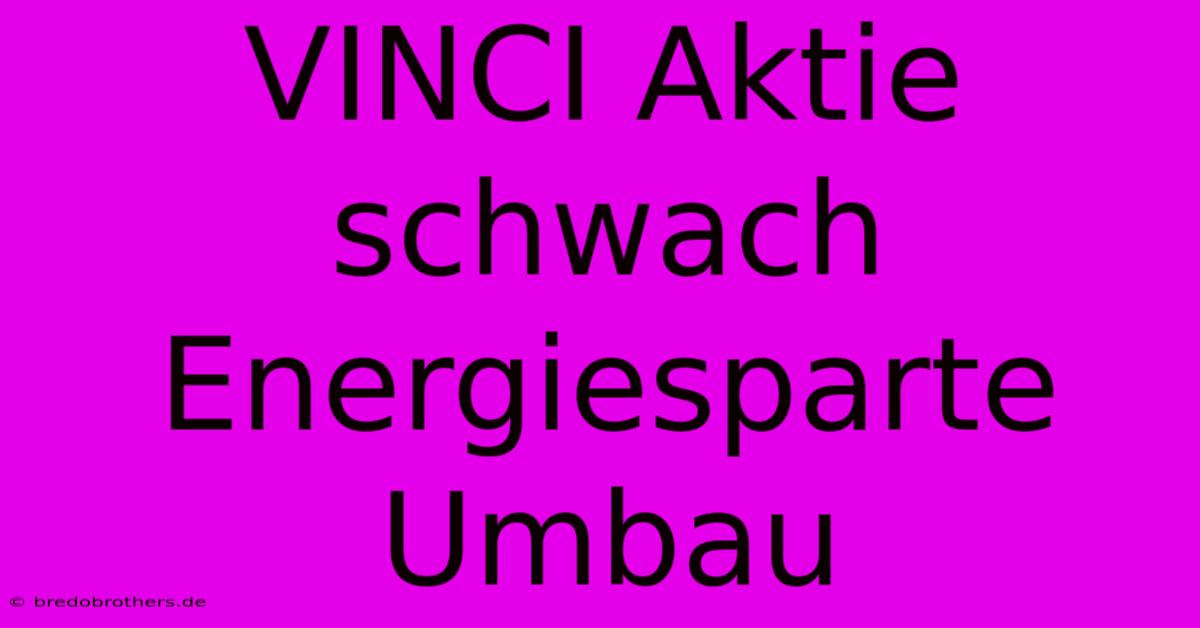 VINCI Aktie Schwach Energiesparte Umbau