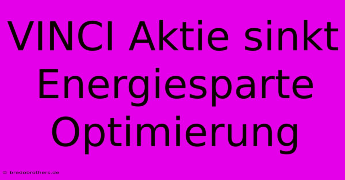 VINCI Aktie Sinkt Energiesparte Optimierung