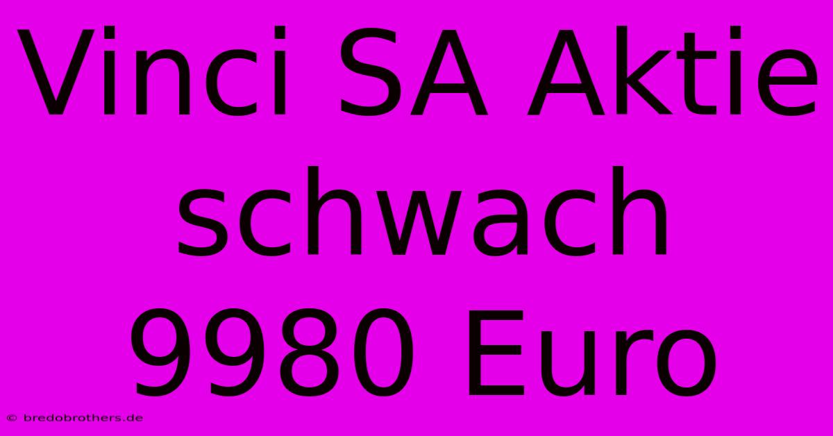 Vinci SA Aktie Schwach 9980 Euro