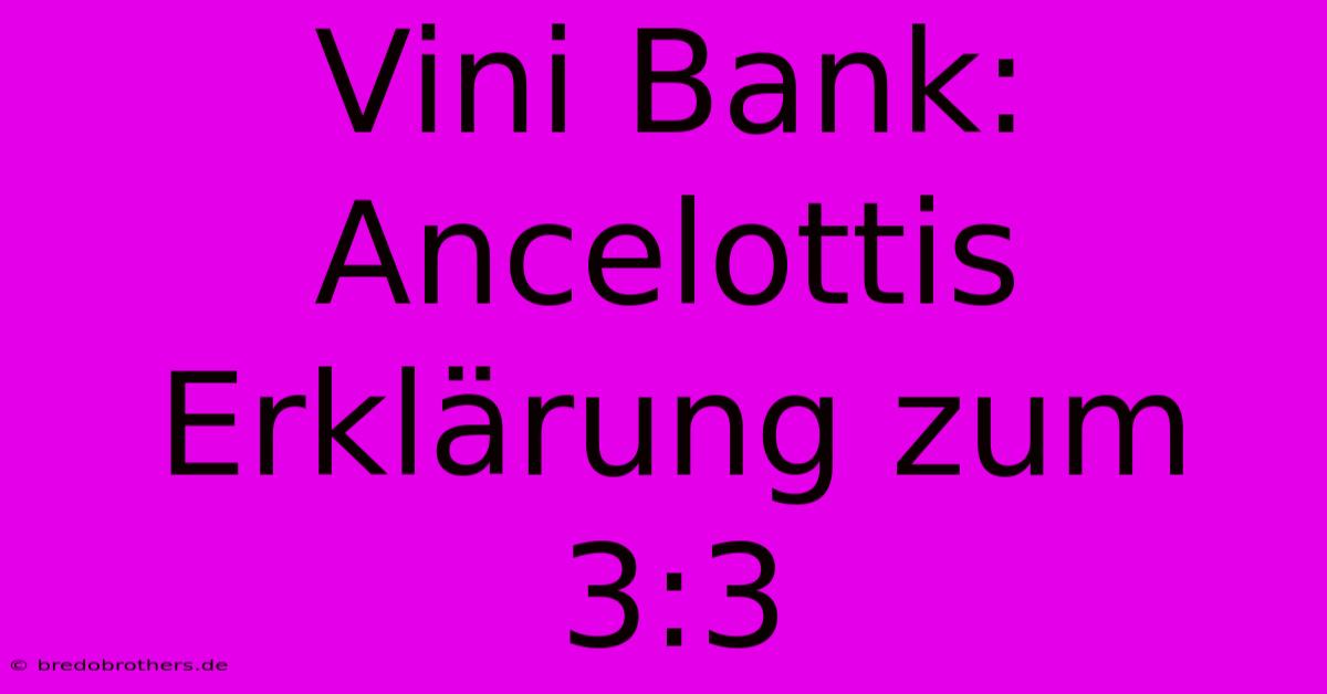 Vini Bank: Ancelottis Erklärung Zum 3:3