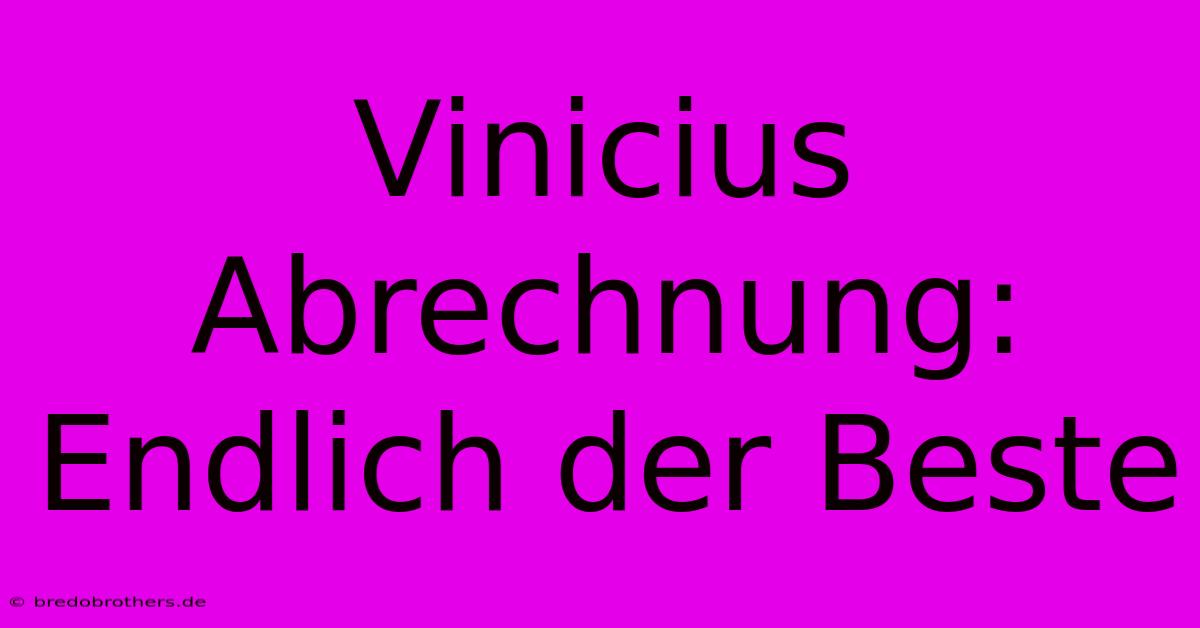 Vinicius Abrechnung: Endlich Der Beste