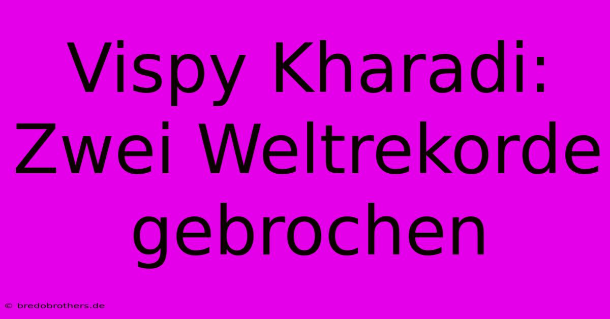 Vispy Kharadi: Zwei Weltrekorde Gebrochen