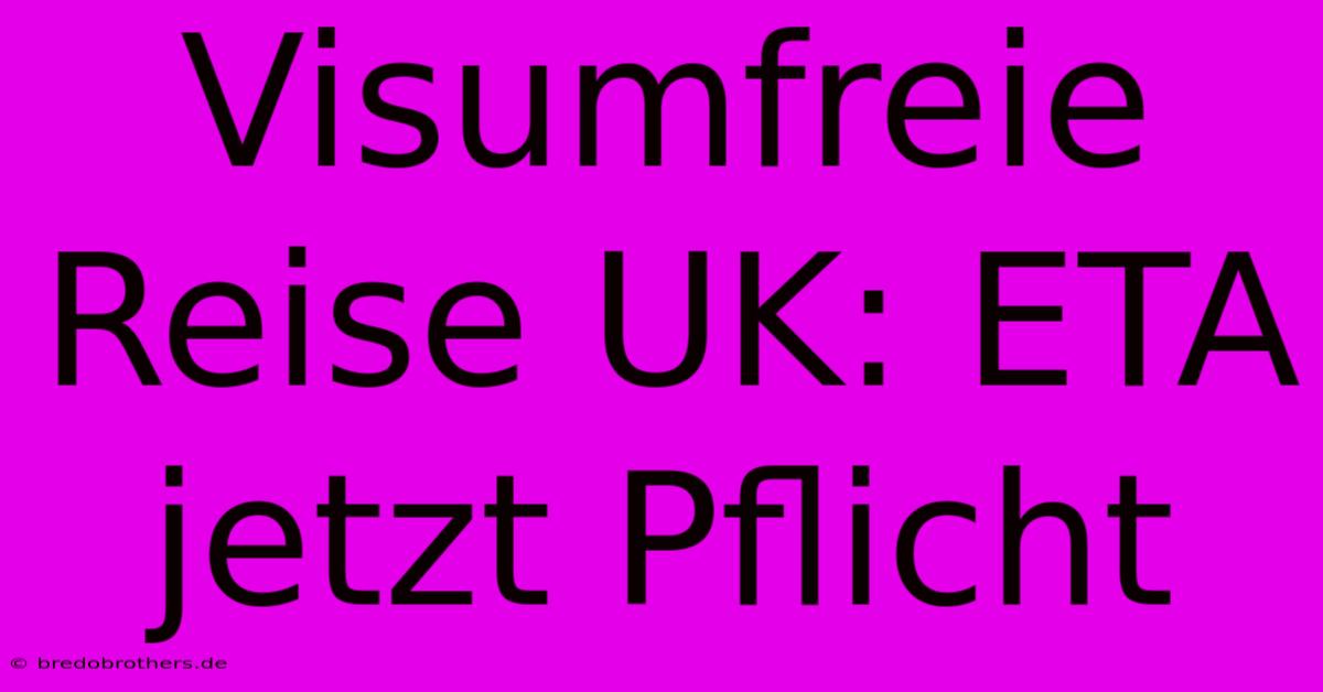 Visumfreie Reise UK: ETA Jetzt Pflicht