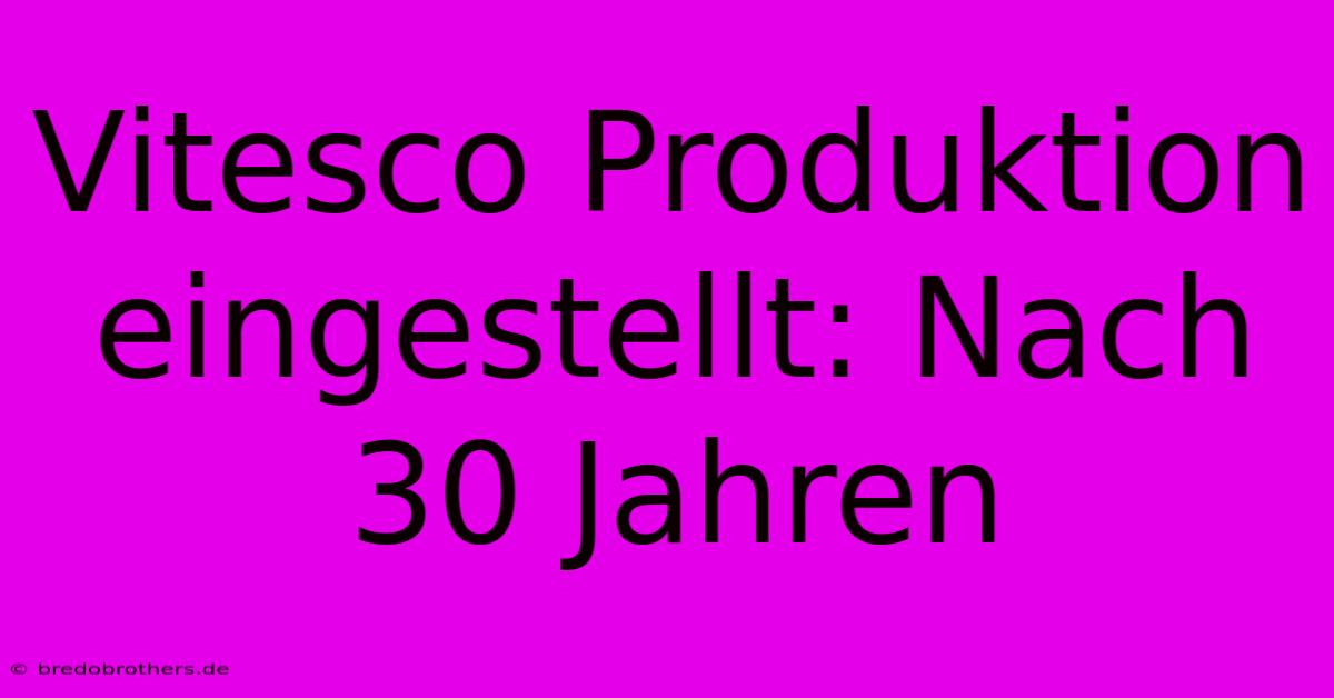 Vitesco Produktion Eingestellt: Nach 30 Jahren