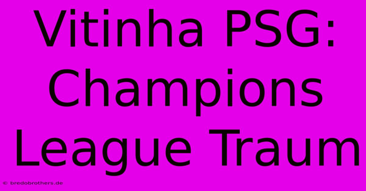 Vitinha PSG: Champions League Traum