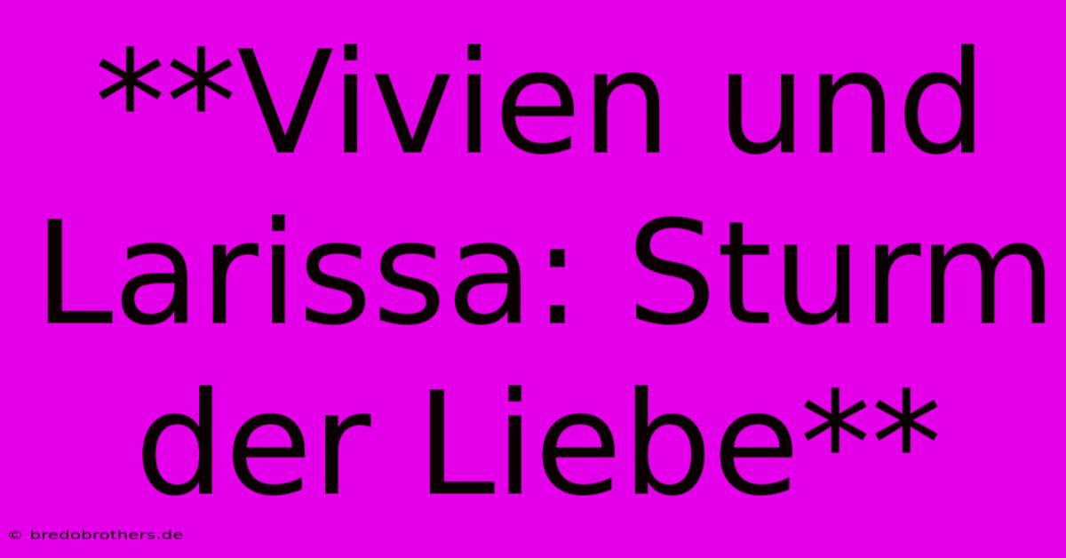 **Vivien Und Larissa: Sturm Der Liebe**