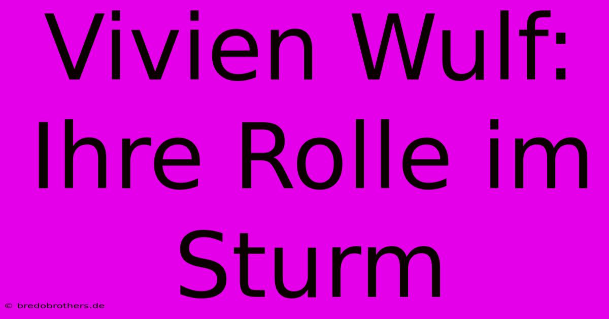 Vivien Wulf: Ihre Rolle Im Sturm