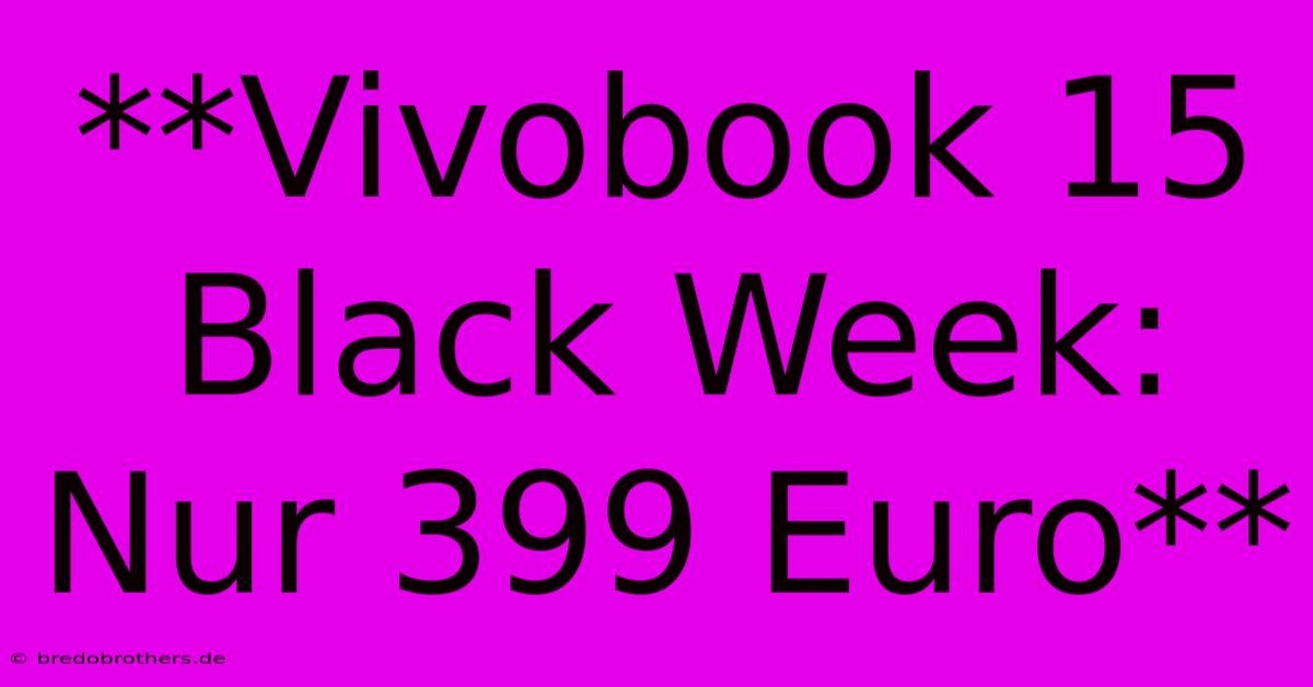 **Vivobook 15 Black Week: Nur 399 Euro**