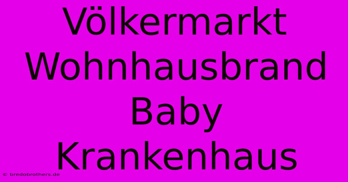 Völkermarkt Wohnhausbrand Baby Krankenhaus