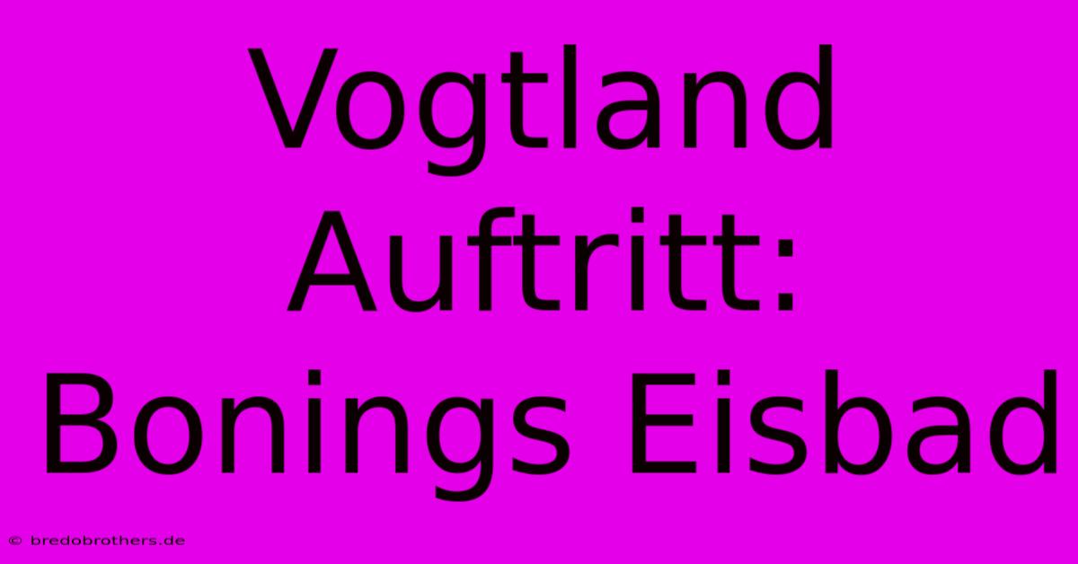 Vogtland Auftritt: Bonings Eisbad