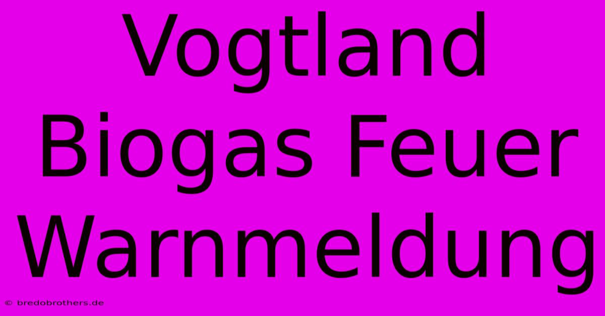 Vogtland Biogas Feuer Warnmeldung