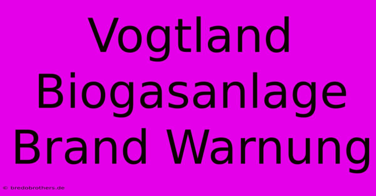 Vogtland Biogasanlage Brand Warnung