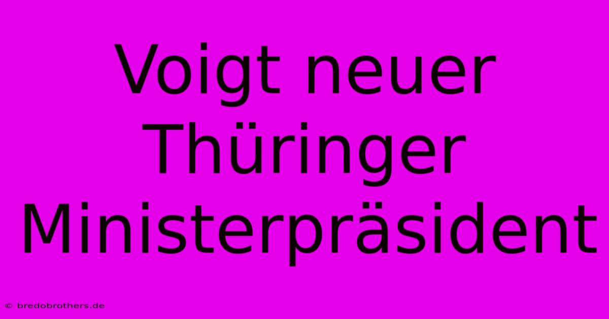 Voigt Neuer Thüringer Ministerpräsident