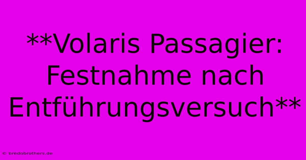 **Volaris Passagier: Festnahme Nach Entführungsversuch**