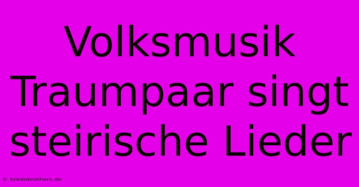 Volksmusik Traumpaar Singt Steirische Lieder