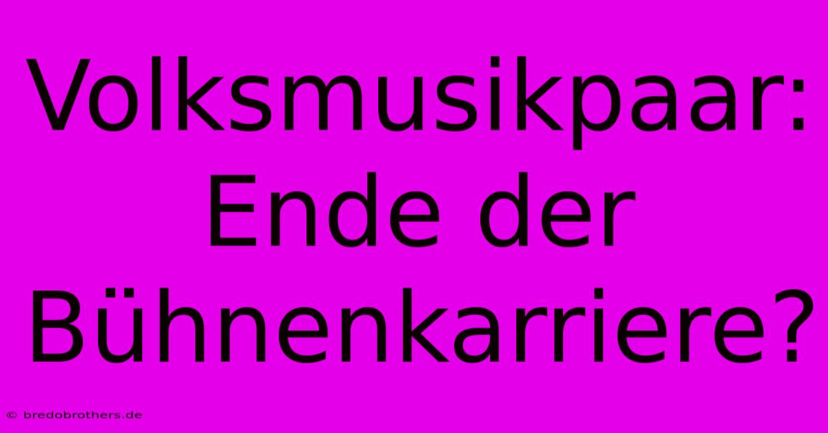 Volksmusikpaar:  Ende Der Bühnenkarriere?