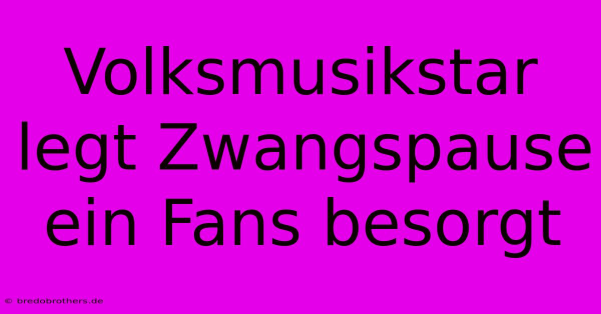 Volksmusikstar Legt Zwangspause Ein Fans Besorgt