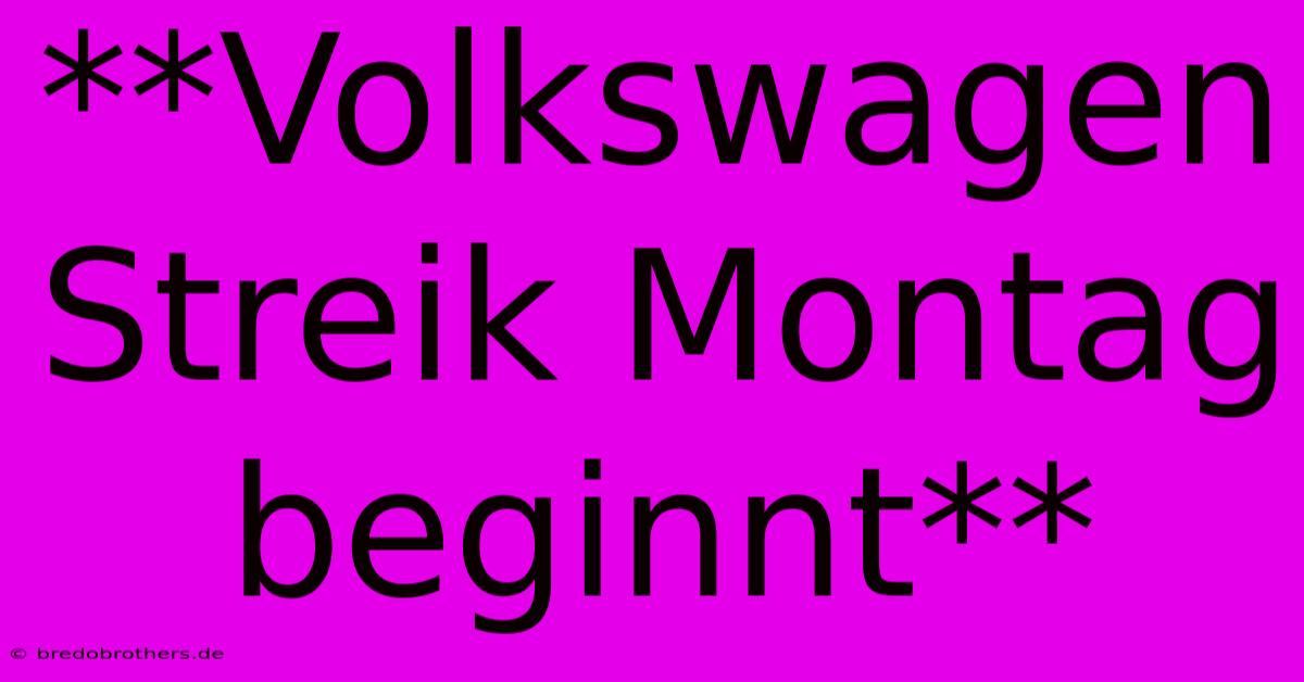 **Volkswagen Streik Montag Beginnt**