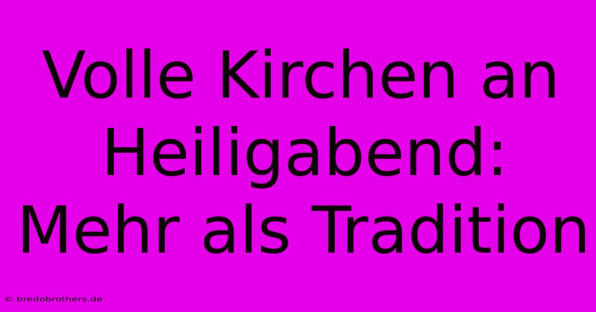 Volle Kirchen An Heiligabend: Mehr Als Tradition