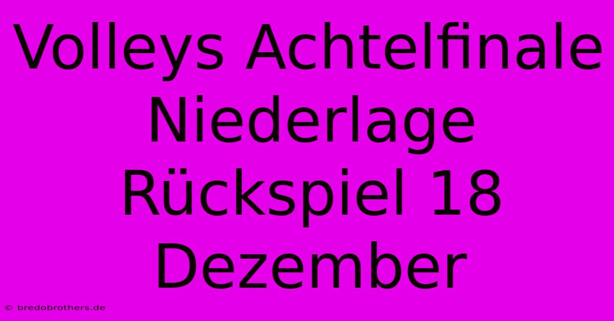 Volleys Achtelfinale Niederlage Rückspiel 18 Dezember