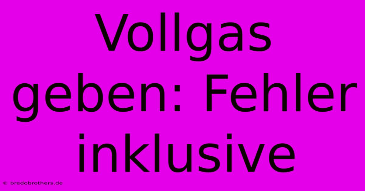 Vollgas Geben: Fehler Inklusive