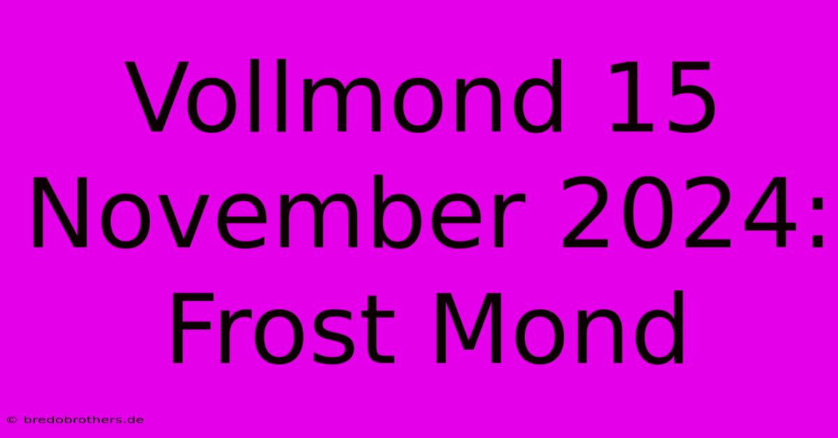 Vollmond 15 November 2024: Frost Mond