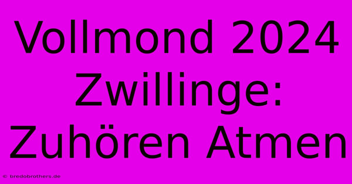 Vollmond 2024 Zwillinge: Zuhören Atmen