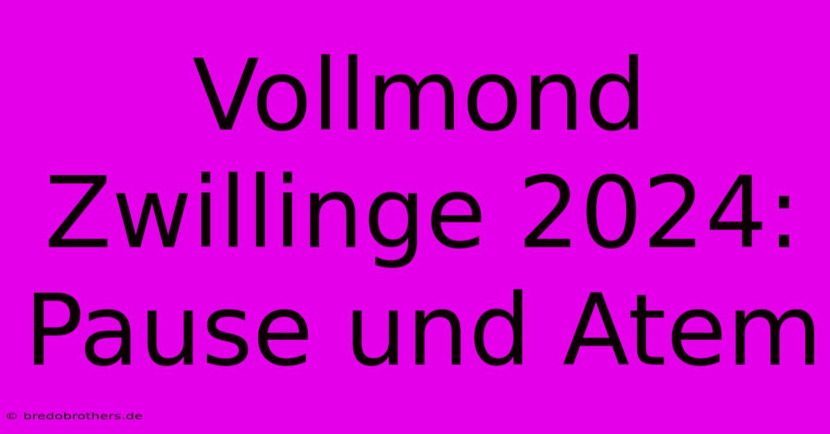 Vollmond Zwillinge 2024: Pause Und Atem