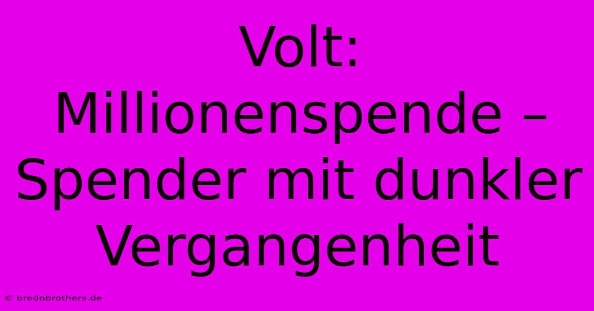 Volt: Millionenspende –  Spender Mit Dunkler Vergangenheit