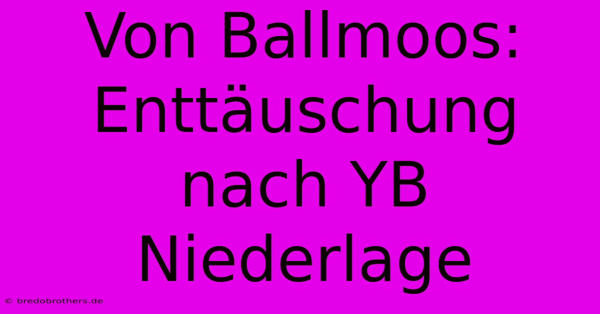 Von Ballmoos: Enttäuschung Nach YB Niederlage