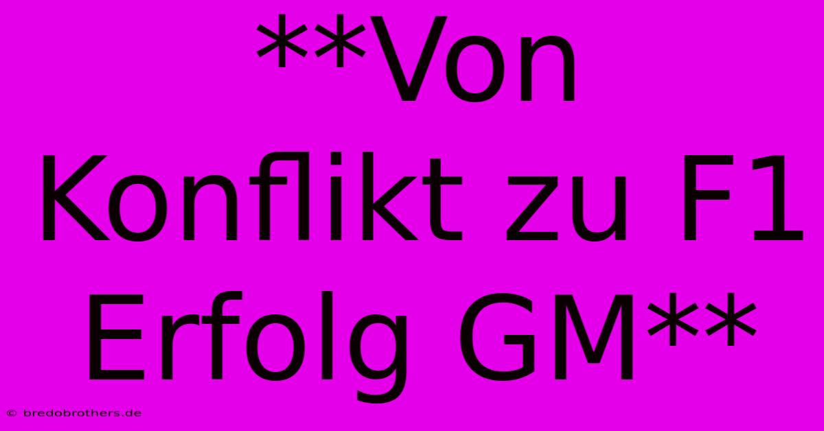 **Von Konflikt Zu F1 Erfolg GM**