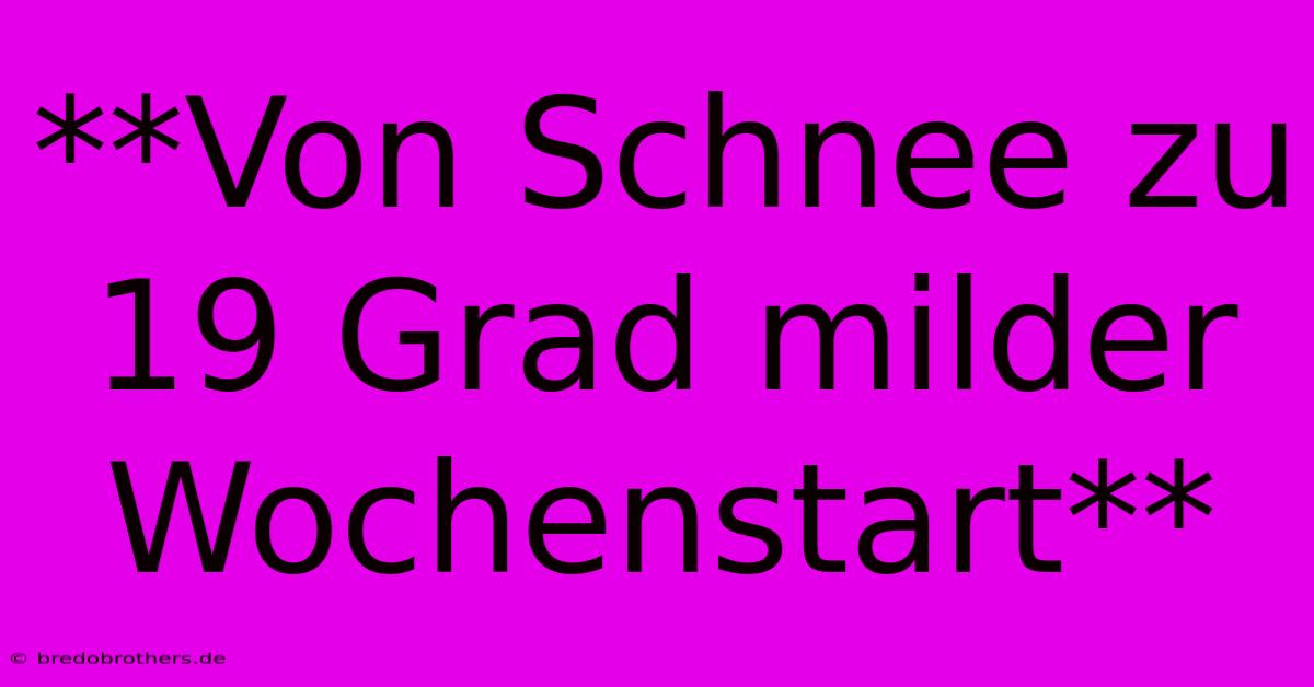 **Von Schnee Zu 19 Grad Milder Wochenstart**