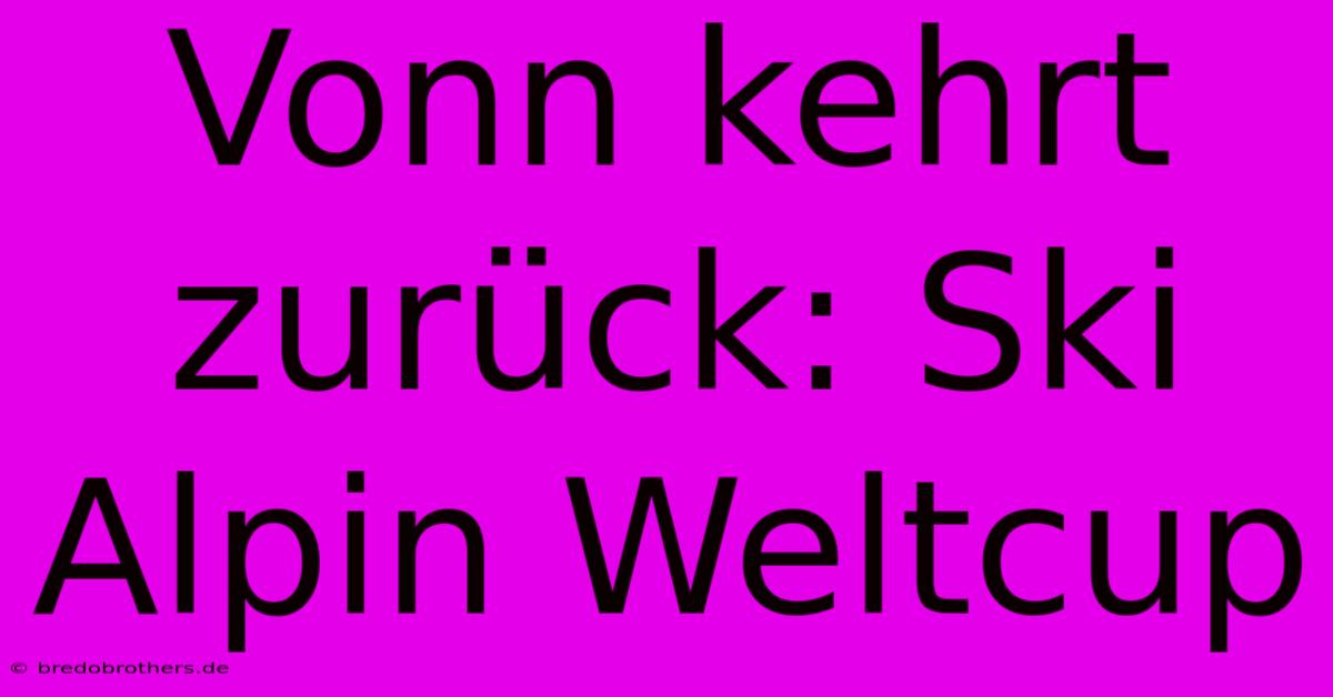 Vonn Kehrt Zurück: Ski Alpin Weltcup