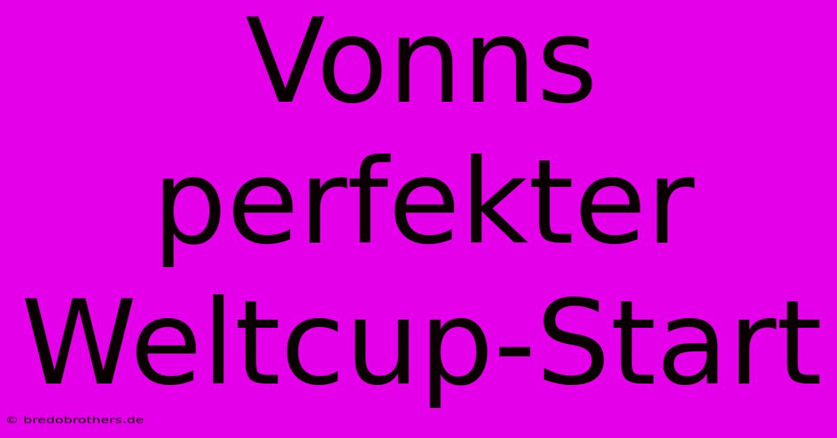 Vonns Perfekter Weltcup-Start